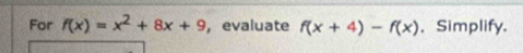 For f(x)=x^2+8x+9 , evaluate f(x+4)-f(x) 、 Simplify.