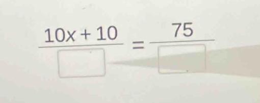  (10x+10)/□  = 75/□  