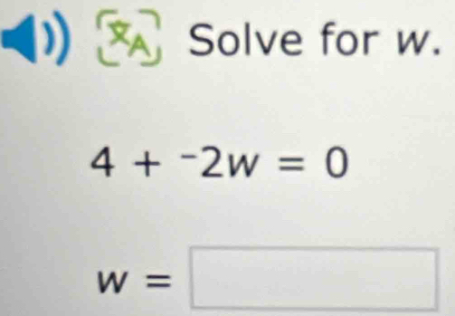 8A Solve for w.
4+^-2w=0
w=□