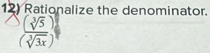 Rationalize the denominator.
 (sqrt[3](5))/(sqrt[3](3x)) 