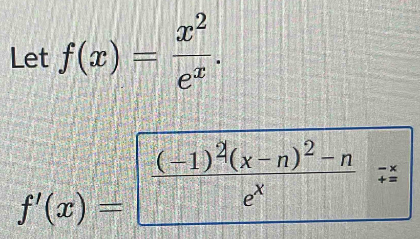 Let f(x)= x^2/e^x .
f'(x)=□ frac (-1)^2(x-n)^2-ne^x  □ /□   beginarrayr -x +=end(array)°