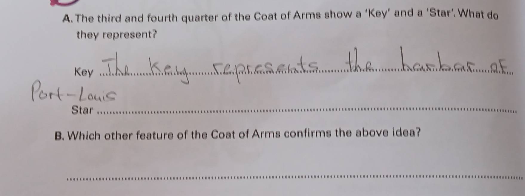 The third and fourth quarter of the Coat of Arms show a ‘Key’ and a ‘Star’.What do 
they represent? 
Key 
_ 
Star 
_ 
B. Which other feature of the Coat of Arms confirms the above idea? 
_