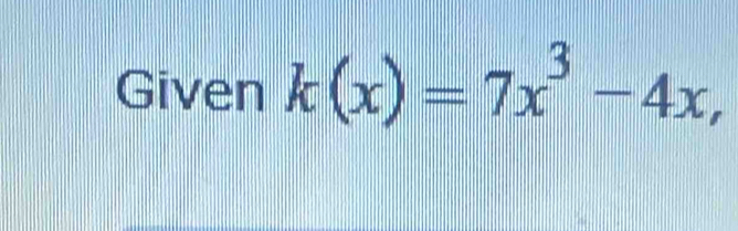 Given k(x)=7x^3-4x,