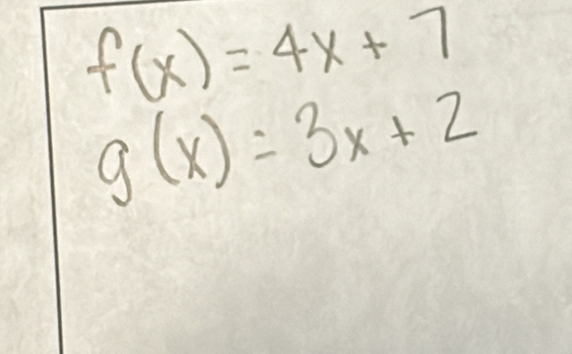 f(x)=4x+7
g(x)=3x+2