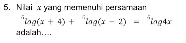 Nilai x yang memenuhi persamaan^6log (x+4)+^6log (x-2)=^6log 4x
adalah....