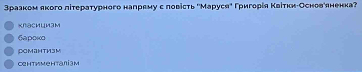 Вразком якого літературного наπряму ε πовість "Маруся" Григорія ΚвіткиίОсновеяненка?
класицизм
бароко
романтизм
сентименталізм