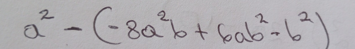 a^2-(-8a^2b+6ab^2-b^2)