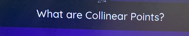 2/14 
What are Collinear Points?