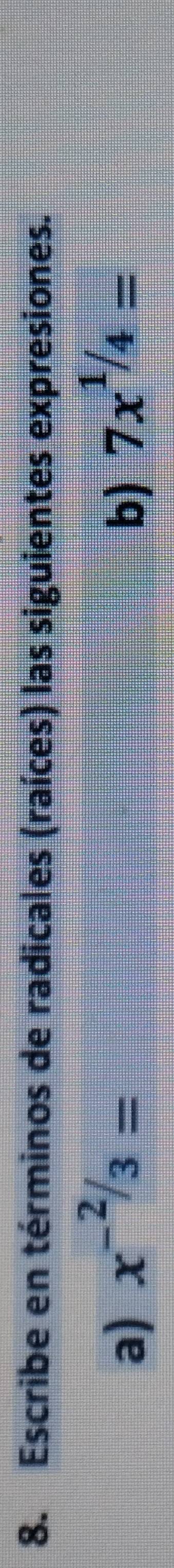 Escribe en términos de radicales (raíces) las siguientes expresiones. 
a) x^(-2/3)= b) 7x^(1/4)=