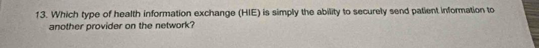 Which type of health information exchange (HIE) is simply the ability to securely send patient information to 
another provider on the network?