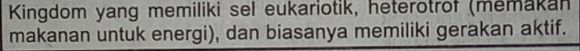 Kingdom yang memiliki sel eukariotik, heterotrof (memakan 
makanan untuk energi), dan biasanya memiliki gerakan aktif.