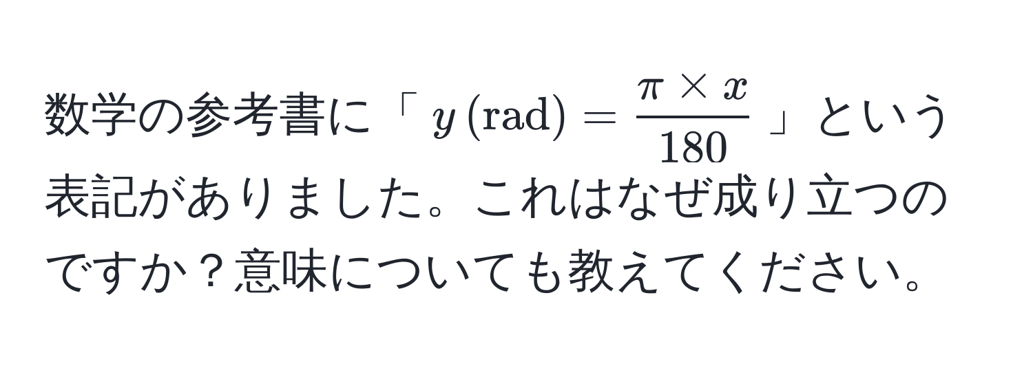 数学の参考書に「$y , (rad) =  (π * x)/180 $」という表記がありました。これはなぜ成り立つのですか？意味についても教えてください。