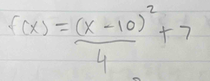 f(x)=frac (x-10)^24+7