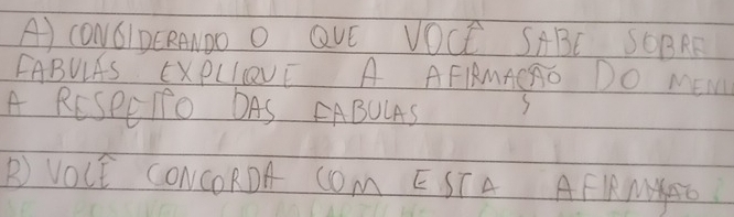 CONCIDCRANDO O QVE VOCE SABE SOBRE 
FABULAS EXPLIEVE A AFRMACBD DO MEM 
A RCSPEIO DAS AABOLAS 
R VOCE CONCORDA COM EST A AFKRMYAE