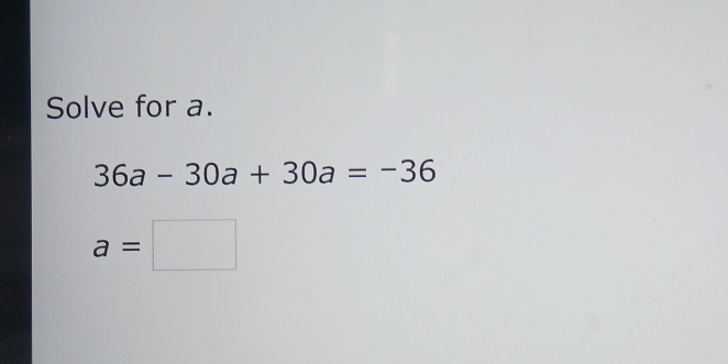 Solve for a.
36a-30a+30a=-36
a=□