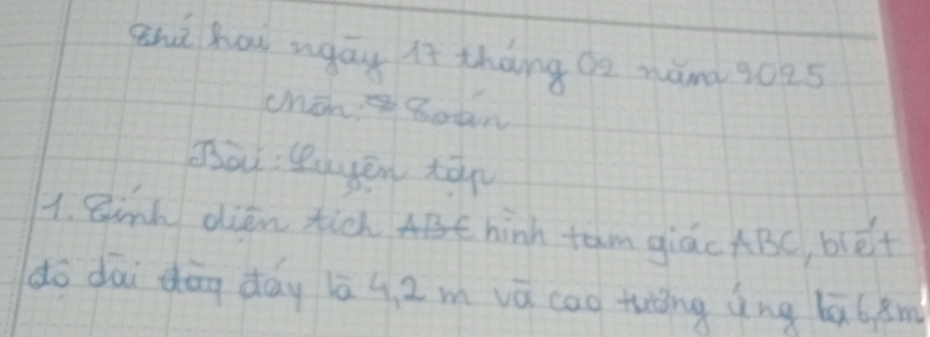 zhà hou wgay it thang 02 nánd 3025
chin 8own 
Bài: Payěn tāp 
1. Binh dién tich ABt hinh tam giác ABC, biét 
do dāiōg day lā 4 2 m vā cao tǒng àng lāb ām