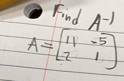 Find A -)
A=beginbmatrix 11&-5 2&1endbmatrix