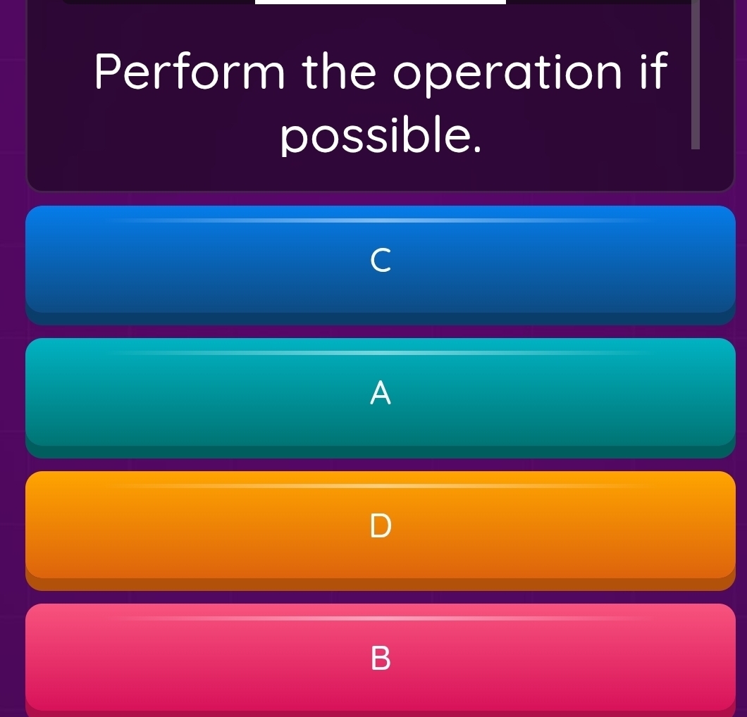 Perform the operation if 
possible.
C
A 
B