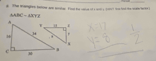 Períod_ 
g. The triangles below are similar. Find the value of x and y. (HINT. first find the scale factor.)
△ ABCsim △ XYZ
_