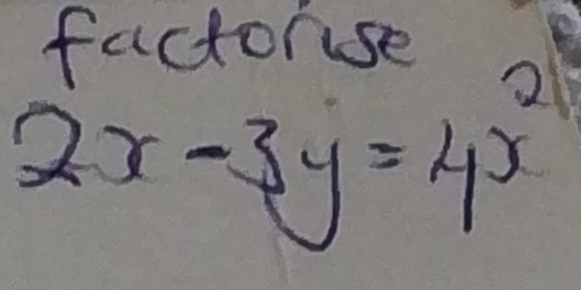 factorse
2x-3y=4x^2