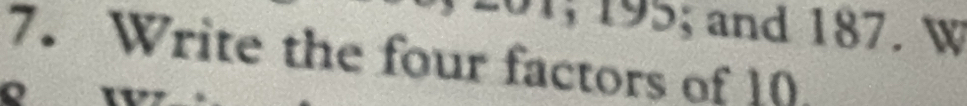 195; and 187. W 
7. Write the four factors of 10.
