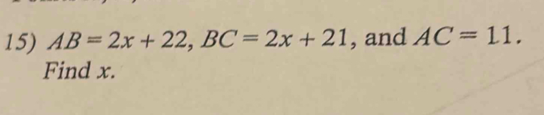 AB=2x+22, BC=2x+21 , and AC=11. 
Find x.