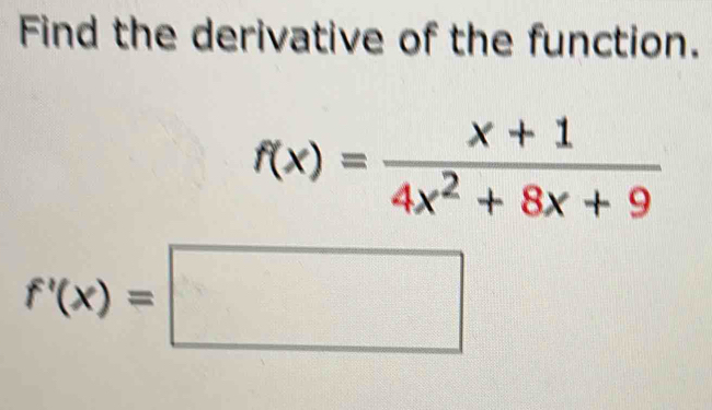 Find the derivative of the function.
f(x)= (x+1)/4x^2+8x+9 
f'(x)=□