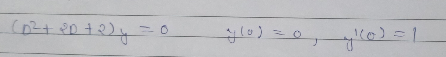 (D^2+2D+2)y=0
y(0)=0, y'(0)=1