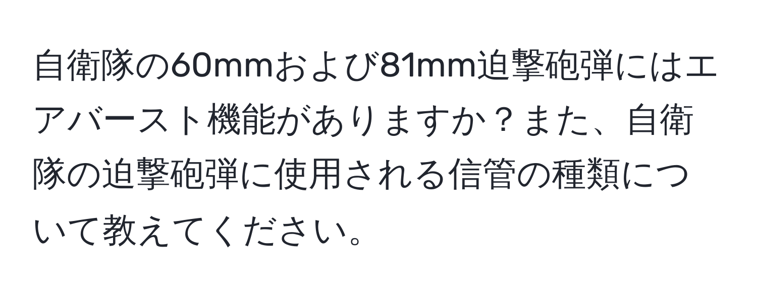 自衛隊の60mmおよび81mm迫撃砲弾にはエアバースト機能がありますか？また、自衛隊の迫撃砲弾に使用される信管の種類について教えてください。