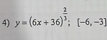 y=(6x+36)^ 2/3 ; [-6,-3]