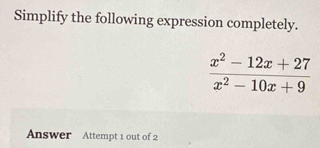 Simplify the following expression completely.
Answer Attempt 1 out of 2