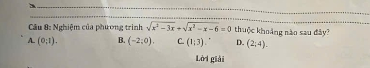 Nghiệm của phương trình sqrt(x^2-3x)+sqrt(x^2-x-6)=0 thuộc khoảng nào sau đây?
A. (0;1). B. (-2;0). C. (1;3) ` D. (2;4). 
Lời giải