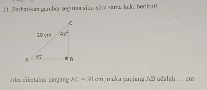 Perhatikan gambar segitiga siku-siku sama kaki berikut!
Jika diketahui panjang AC=20cm , maka panjang AB adalah . cm