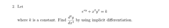 Let
e^(xy)+x^2y^2=k
where k is a constant. Find  d^2y/dx^2  by using implicit differentiation.