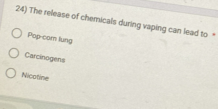 The release of chemicals during vaping can lead to *
Pop-corn lung
Carcinogens
Nicotine