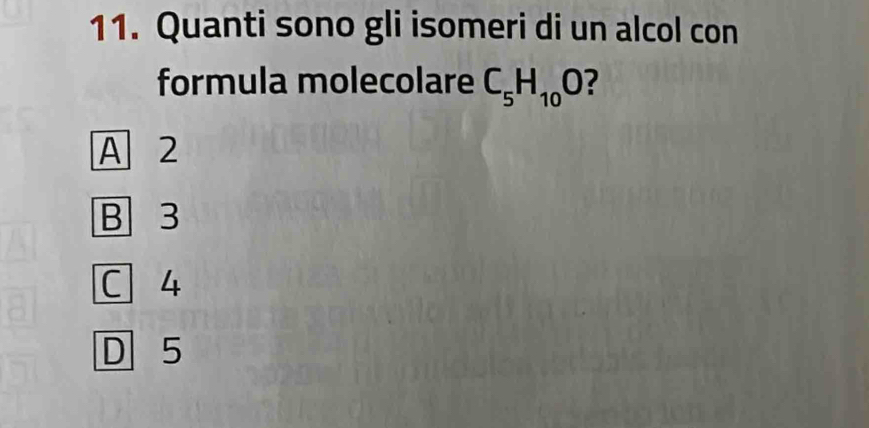 Quanti sono gli isomeri di un alcol con
formula molecolare C_5H_10O 2
A 2
B 3
C 4
D 5