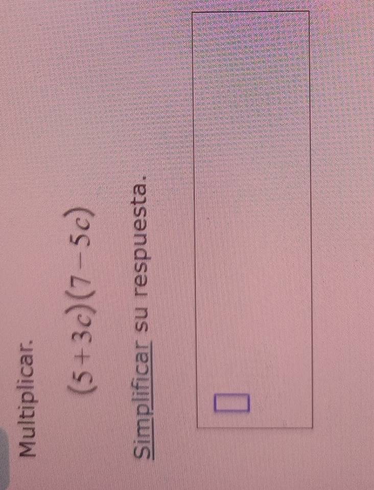 Multiplicar.
(5+3c)(7-5c)
Simplificar su respuesta. 
□