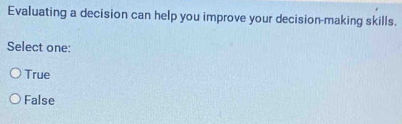 Evaluating a decision can help you improve your decision-making skills.
Select one:
True
False