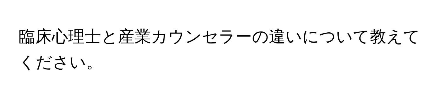 臨床心理士と産業カウンセラーの違いについて教えてください。