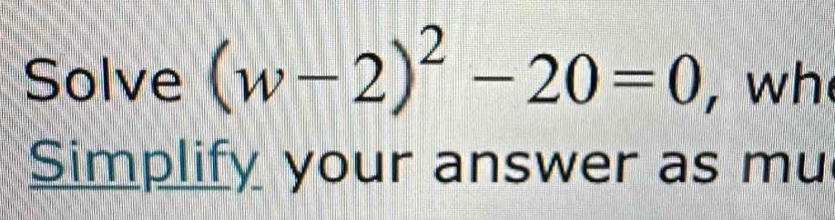 Solve (w-2)^2-20=0 , wh 
Simplify your answer as mu