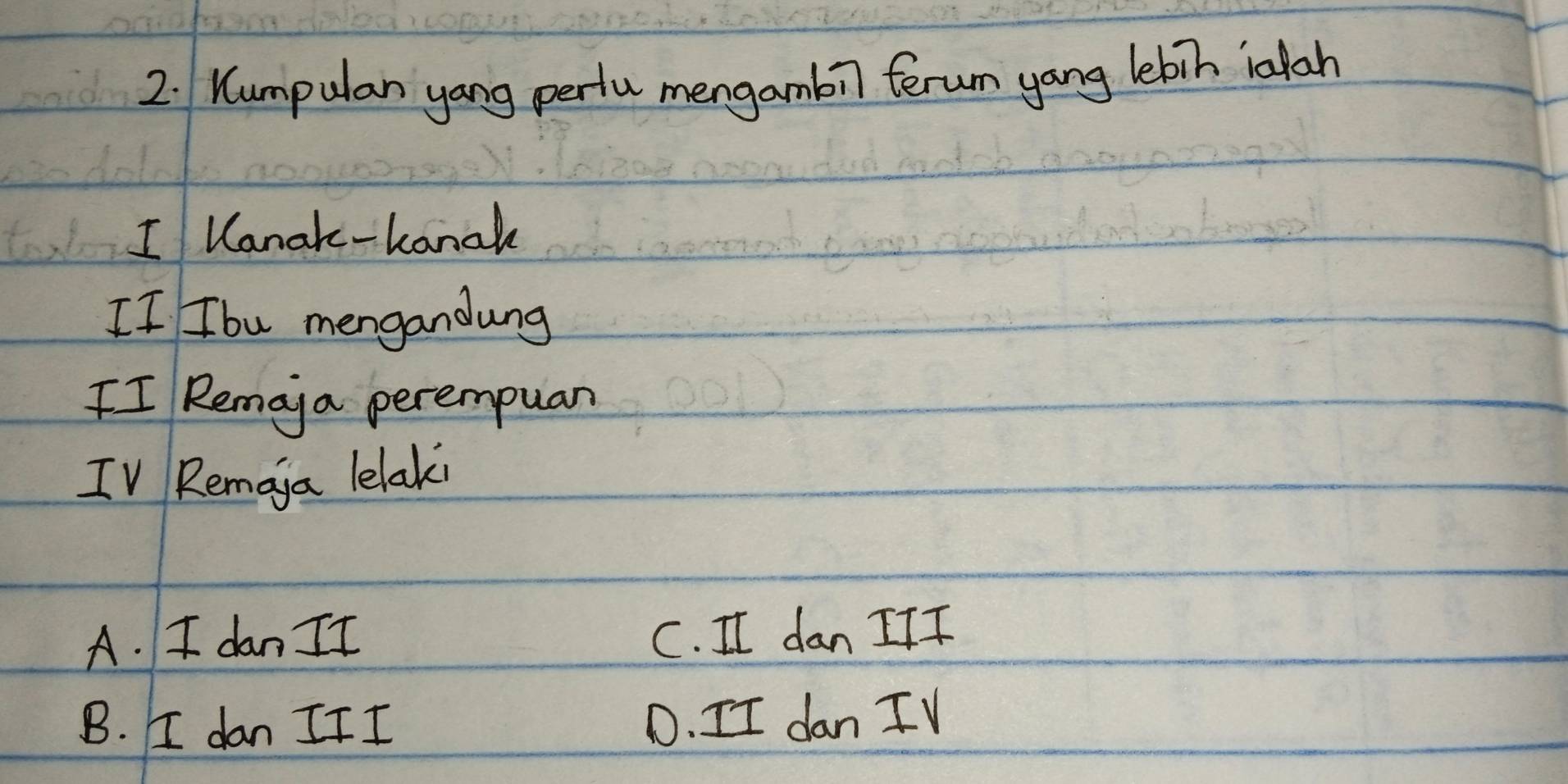 Kumpulan yong perfu mengambil ferum yang lebih ialah
I lanak-hanak
II Ibw mengandung
II Remaa perempuan
IV Remaga lelaki
A. I dan It C. II dan ITI
B. I dan II I D. II dan IV