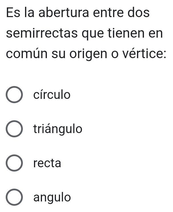 Es la abertura entre dos
semirrectas que tienen en
común su origen o vértice:
círculo
triángulo
recta
angulo