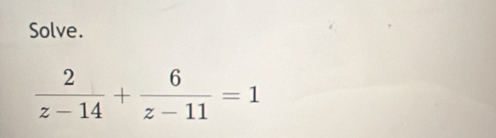 Solve.
 2/z-14 + 6/z-11 =1