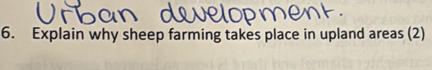 Explain why sheep farming takes place in upland areas (2)