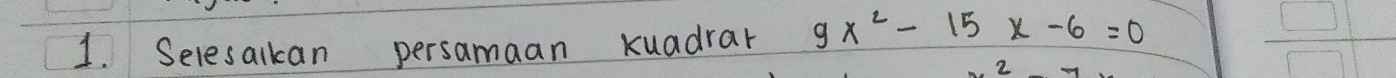Selesalkan persamaan kuadrar 9x^2-15x-6=0
2