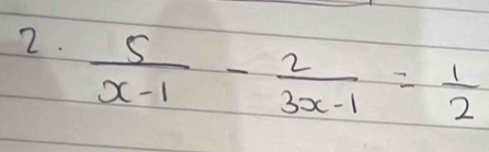  5/x-1 - 2/3x-1 = 1/2 