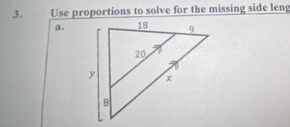 Use proportions to solve for the missing side leng 
a,