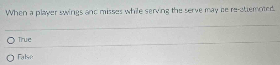 When a player swings and misses while serving the serve may be re-attempted.
True
False