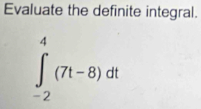 Evaluate the definite integral.
∈t _(-2)^4(7t-8)dt