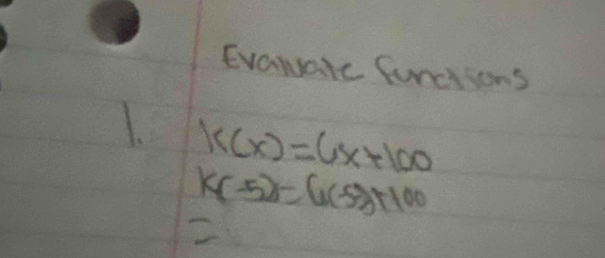 Evararc functions 
1. k(x)=6x+100
K(-5)=6(-5)+100
2